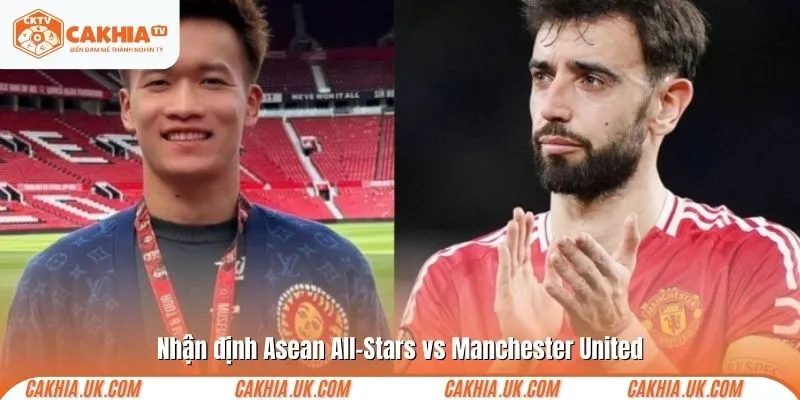 Nhận định Asean All-Stars vs MU