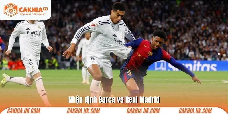Nhận định Barca vs Real Madrid