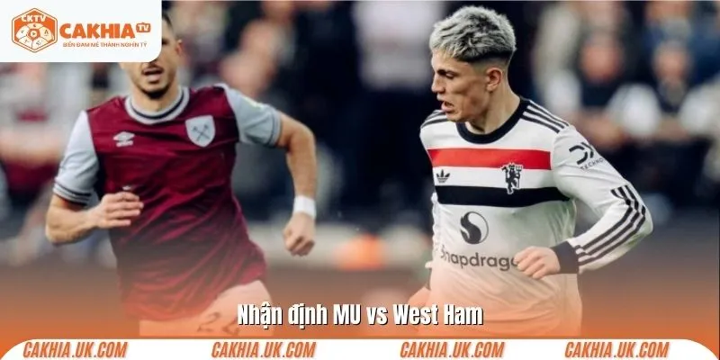Nhận định MU vs West Ham