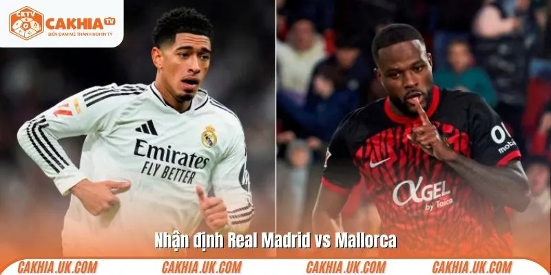 Nhận định bóng đá Real Madrid vs Mallorca