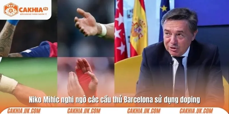 Niko Mihic nghi ngờ các cầu thủ Barcelona sử dụng doping