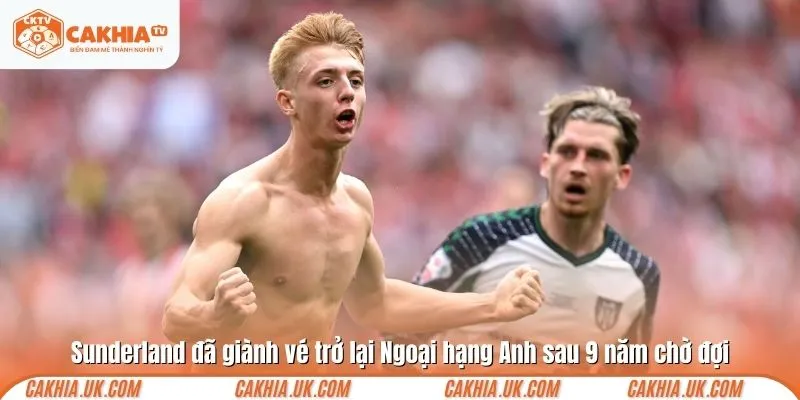 Sunderland thăng hạng trở lại Ngoại hạng Anh sau 9 năm chờ đợi