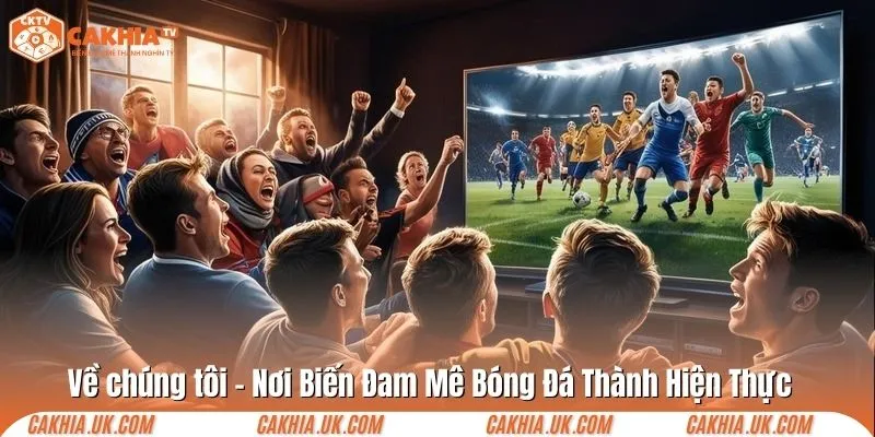 Về chúng tôi – Nơi Biến Đam Mê Bóng Đá Thành Hiện Thực