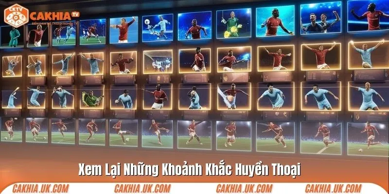 Xem lại những khoảnh khắc huyền thoại