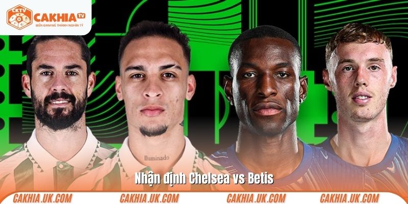 Nhận định Chelsea vs Betis