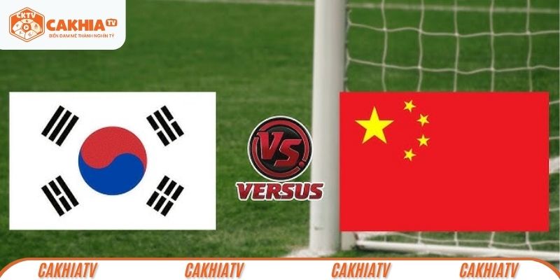 nhan-dinh-han-quoc-vs-trung-quoc-cakhiatv
