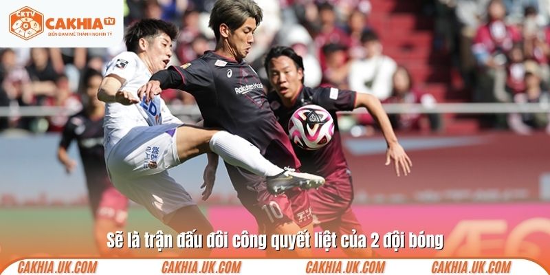 Sẽ là trận đấu đôi công quyết liệt của 2 đội bóng