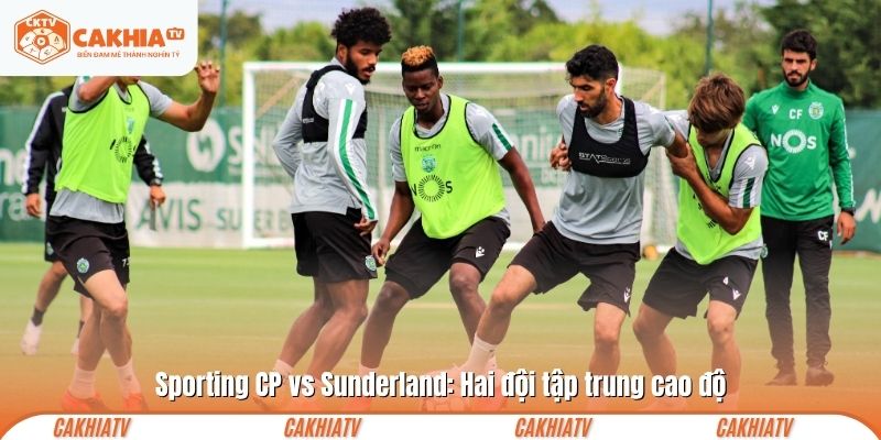 Sporting CP vs Sunderland: Hai đội tập trung cao độ