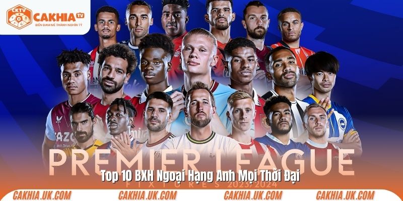 Top 10 BXH Ngoại Hạng Anh Mọi Thời Đại