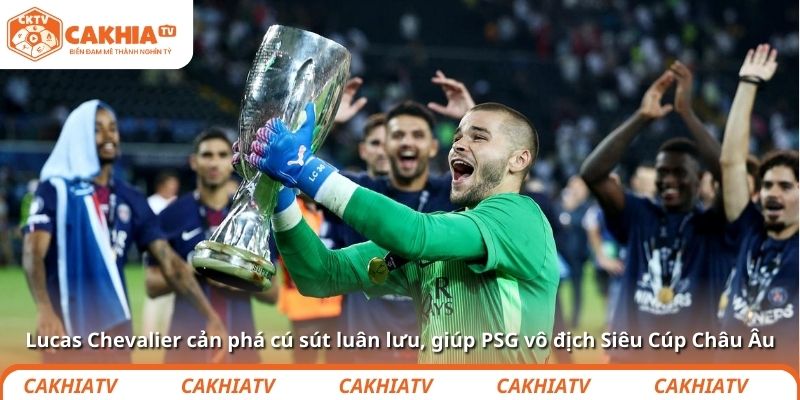 Lucas Chevalier cản phá cú sút luân lưu, giúp PSG vô địch Siêu Cúp Châu Âu